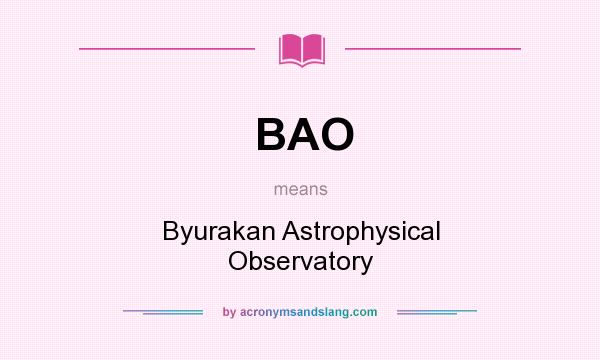 What does BAO mean? It stands for Byurakan Astrophysical Observatory
