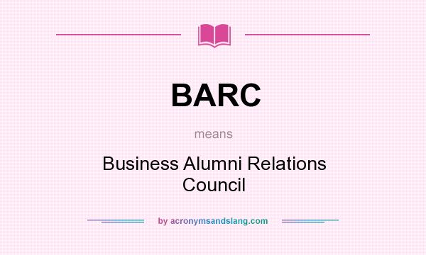 What does BARC mean? It stands for Business Alumni Relations Council