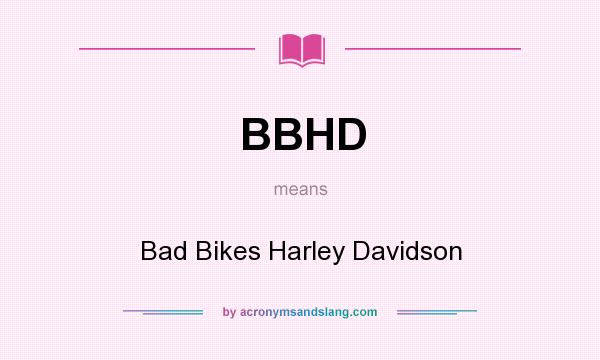 What does BBHD mean? It stands for Bad Bikes Harley Davidson