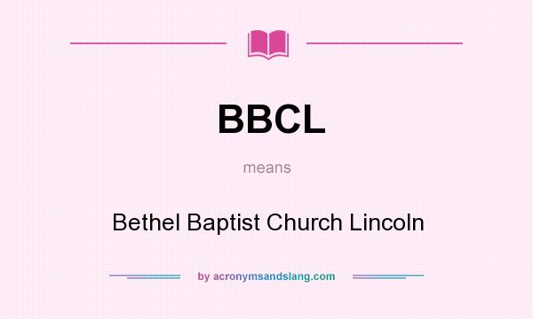 What does BBCL mean? It stands for Bethel Baptist Church Lincoln