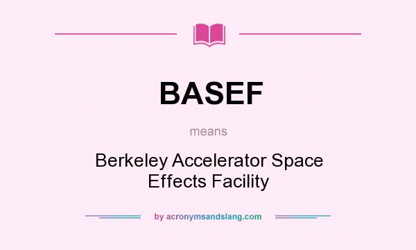 What does BASEF mean? It stands for Berkeley Accelerator Space Effects Facility
