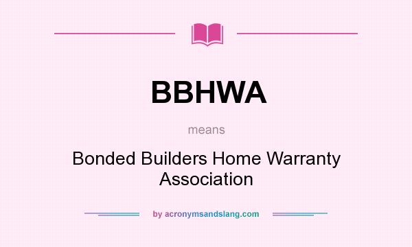 What does BBHWA mean? It stands for Bonded Builders Home Warranty Association