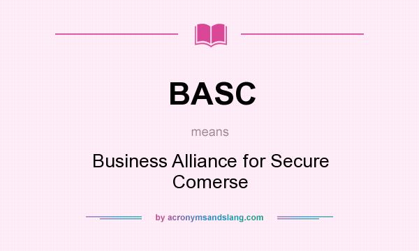 What does BASC mean? It stands for Business Alliance for Secure Comerse