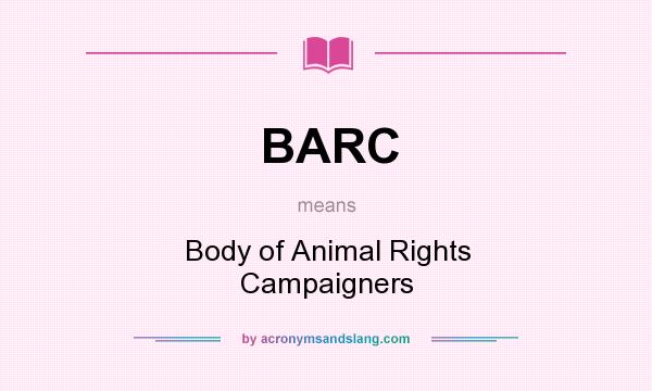What does BARC mean? It stands for Body of Animal Rights Campaigners