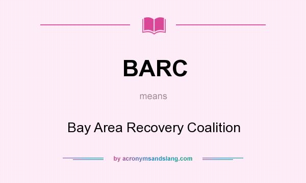 What does BARC mean? It stands for Bay Area Recovery Coalition