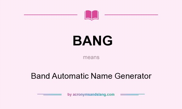 What does BANG mean? It stands for Band Automatic Name Generator