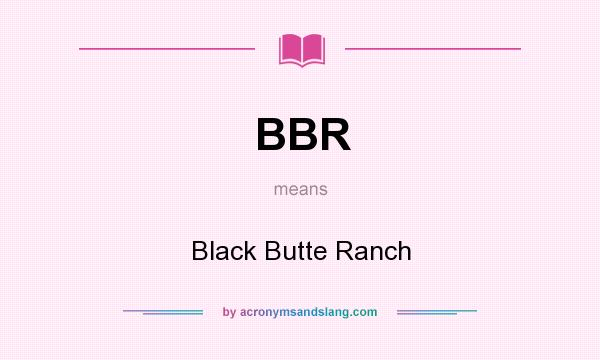 What does BBR mean? It stands for Black Butte Ranch