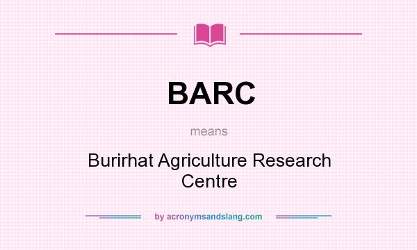 What does BARC mean? It stands for Burirhat Agriculture Research Centre