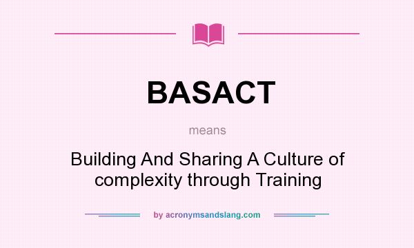 What does BASACT mean? It stands for Building And Sharing A Culture of complexity through Training