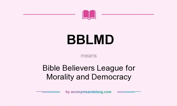 What does BBLMD mean? It stands for Bible Believers League for Morality and Democracy