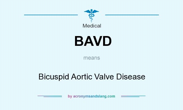 What does BAVD mean? It stands for Bicuspid Aortic Valve Disease