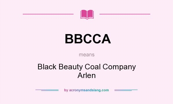 What does BBCCA mean? It stands for Black Beauty Coal Company Arlen