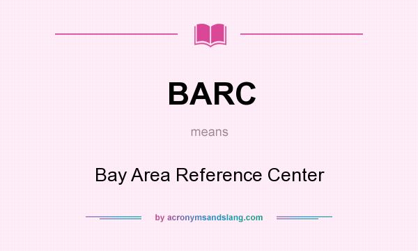 What does BARC mean? It stands for Bay Area Reference Center