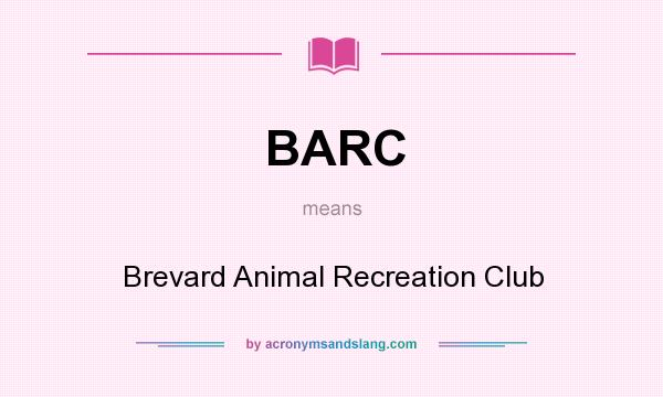What does BARC mean? It stands for Brevard Animal Recreation Club