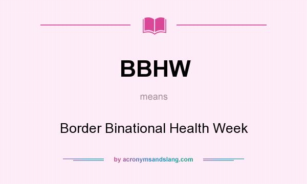 What does BBHW mean? It stands for Border Binational Health Week