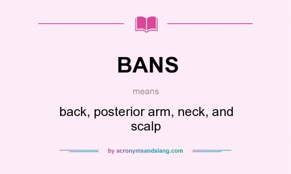What does BANS mean? It stands for back, posterior arm, neck, and scalp
