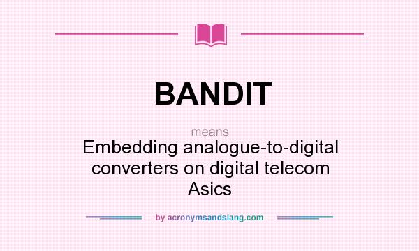What does BANDIT mean? It stands for Embedding analogue-to-digital converters on digital telecom Asics