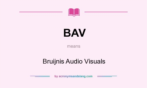 What does BAV mean? It stands for Bruijnis Audio Visuals
