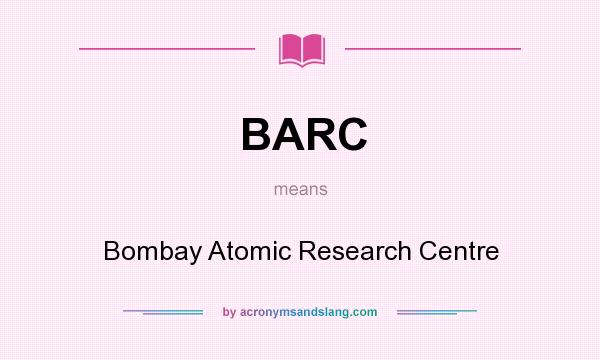What does BARC mean? It stands for Bombay Atomic Research Centre