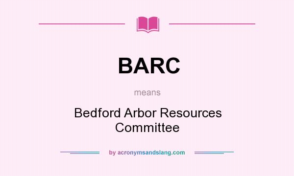 What does BARC mean? It stands for Bedford Arbor Resources Committee