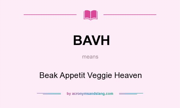What does BAVH mean? It stands for Beak Appetit Veggie Heaven