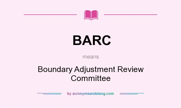 What does BARC mean? It stands for Boundary Adjustment Review Committee