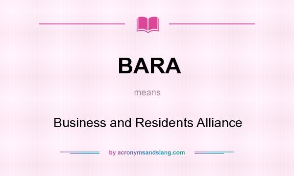 What does BARA mean? It stands for Business and Residents Alliance