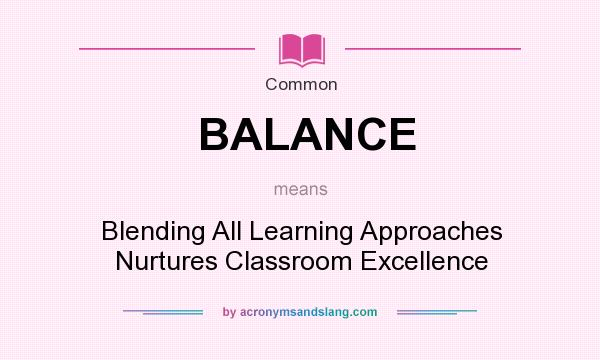 What does BALANCE mean? It stands for Blending All Learning Approaches Nurtures Classroom Excellence