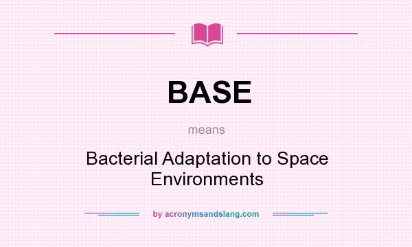 What does BASE mean? It stands for Bacterial Adaptation to Space Environments