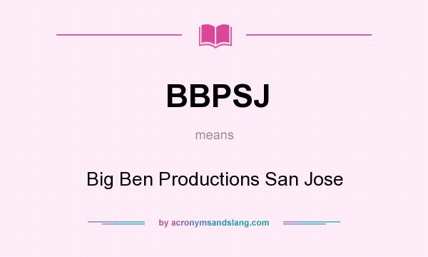 What does BBPSJ mean? It stands for Big Ben Productions San Jose
