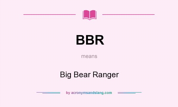 What does BBR mean? It stands for Big Bear Ranger
