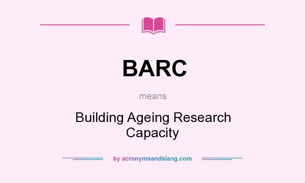 What does BARC mean? It stands for Building Ageing Research Capacity
