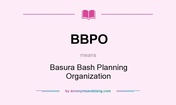 What does BBPO mean? It stands for Basura Bash Planning Organization