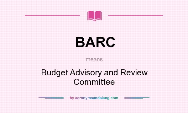 What does BARC mean? It stands for Budget Advisory and Review Committee