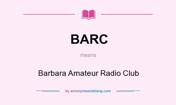 What does BARC mean? It stands for Barbara Amateur Radio Club