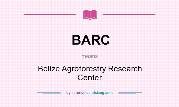 What does BARC mean? It stands for Belize Agroforestry Research Center