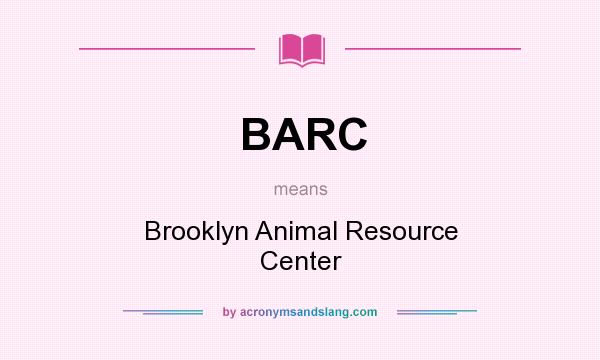 What does BARC mean? It stands for Brooklyn Animal Resource Center