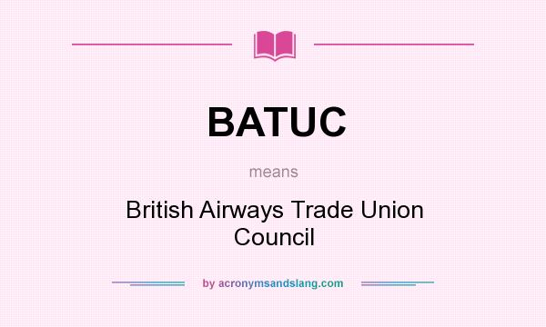 What does BATUC mean? It stands for British Airways Trade Union Council