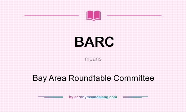 What does BARC mean? It stands for Bay Area Roundtable Committee