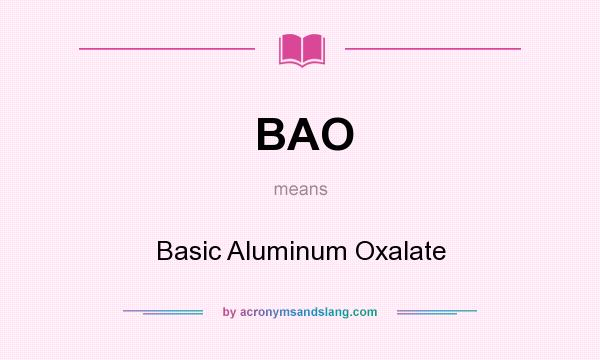 What does BAO mean? It stands for Basic Aluminum Oxalate