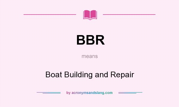 What does BBR mean? It stands for Boat Building and Repair