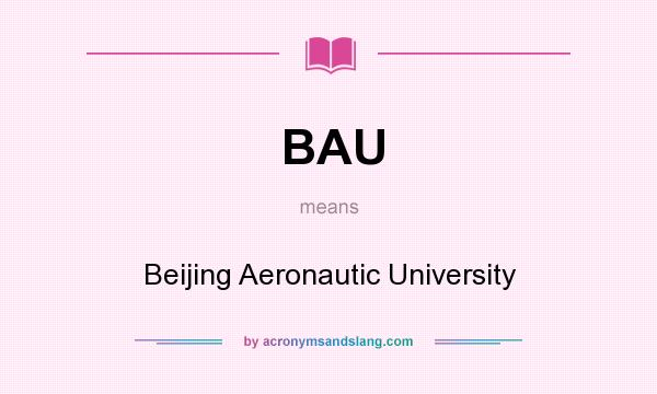 What does BAU mean? It stands for Beijing Aeronautic University
