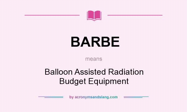 What does BARBE mean? It stands for Balloon Assisted Radiation Budget Equipment
