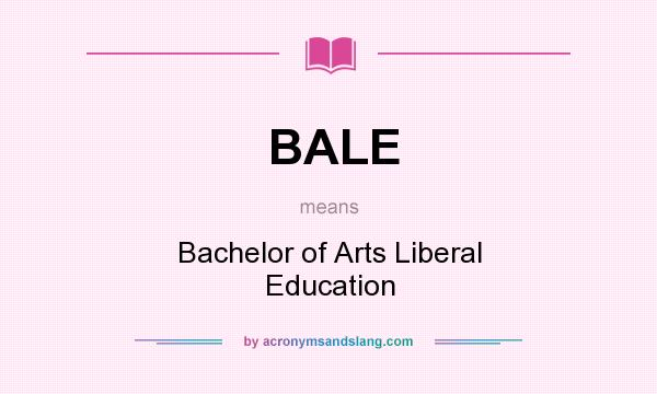 What does BALE mean? It stands for Bachelor of Arts Liberal Education