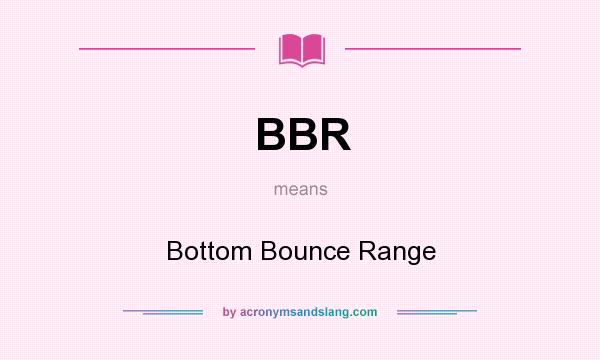 What does BBR mean? It stands for Bottom Bounce Range