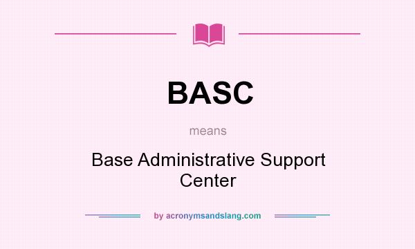 What does BASC mean? It stands for Base Administrative Support Center