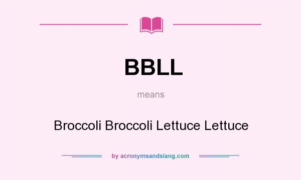 What does BBLL mean? It stands for Broccoli Broccoli Lettuce Lettuce