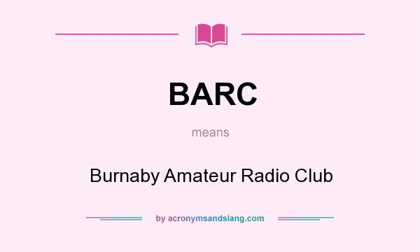 What does BARC mean? It stands for Burnaby Amateur Radio Club