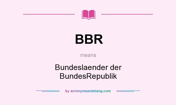 What does BBR mean? It stands for Bundeslaender der BundesRepublik