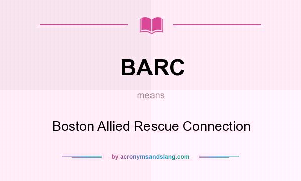 What does BARC mean? It stands for Boston Allied Rescue Connection
